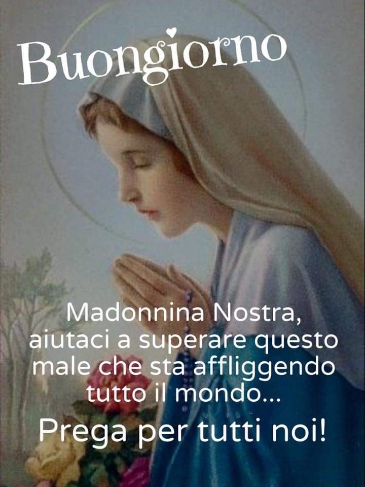 Madonnina Nostra aiutaci a superare questo male che sta affliggendo tutto il mondo. Prega per tutti noi. (Buongiorno religioso)